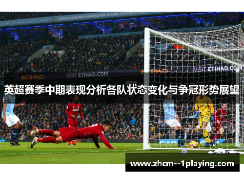 英超赛季中期表现分析各队状态变化与争冠形势展望 英超赛季中期表现分析各队状态变化与争冠形势展望