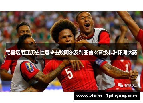 毛里塔尼亚历史性爆冷击败阿尔及利亚首次晋级非洲杯淘汰赛