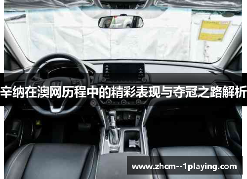 辛纳在澳网历程中的精彩表现与夺冠之路解析